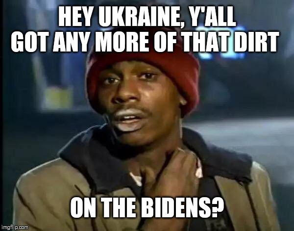 Y'all Got Any More Of That | HEY UKRAINE, Y'ALL GOT ANY MORE OF THAT DIRT; ON THE BIDENS? | image tagged in memes,y'all got any more of that | made w/ Imgflip meme maker