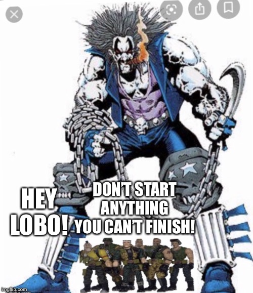 Small Soldiers hunting Lobo | HEY LOBO! DON’T START ANYTHING YOU CAN’T FINISH! | image tagged in small soldiers hunting lobo | made w/ Imgflip meme maker