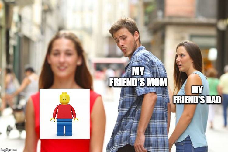 Distracted Boyfriend Meme | MY FRIEND'S MOM; MY FRIEND'S DAD | image tagged in memes,distracted boyfriend | made w/ Imgflip meme maker