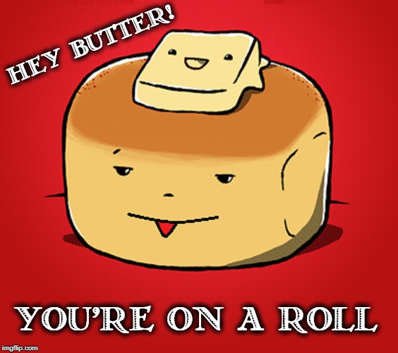 Well, Butter my Biscuit... literally! | HEY BUTTER! YOU'RE ON A ROLL | image tagged in vince vance,butter,biscuits,food memes,bread and butter,sayings | made w/ Imgflip meme maker