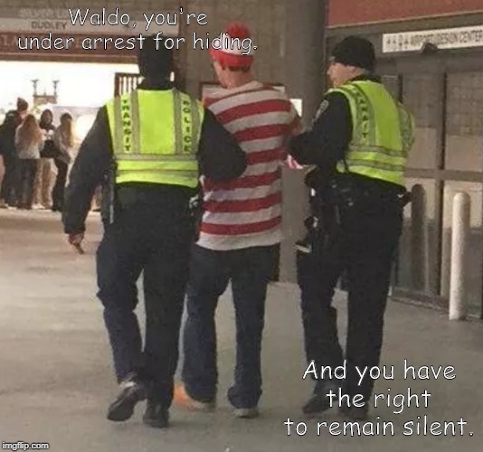 Waldo gets sent by the police | Waldo, you're under arrest for hiding. And you have the right to remain silent. | image tagged in waldo | made w/ Imgflip meme maker