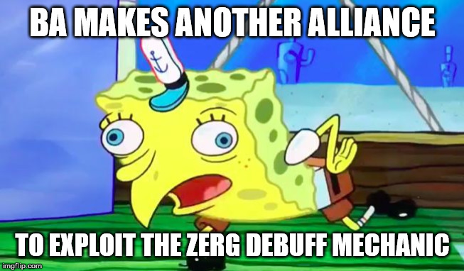 Retarded spongebob | BA MAKES ANOTHER ALLIANCE; TO EXPLOIT THE ZERG DEBUFF MECHANIC | image tagged in retarded spongebob | made w/ Imgflip meme maker