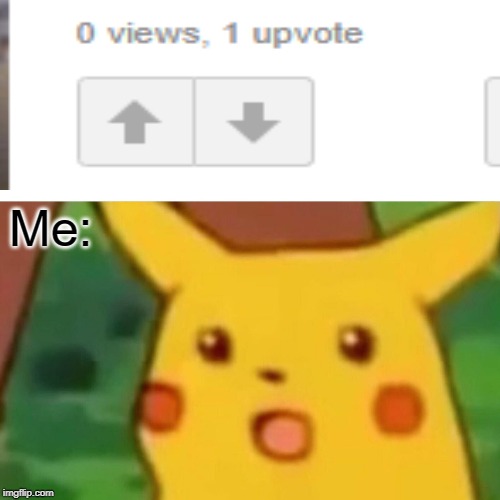 Surprised Pikachu | Me: | image tagged in memes,surprised pikachu | made w/ Imgflip meme maker