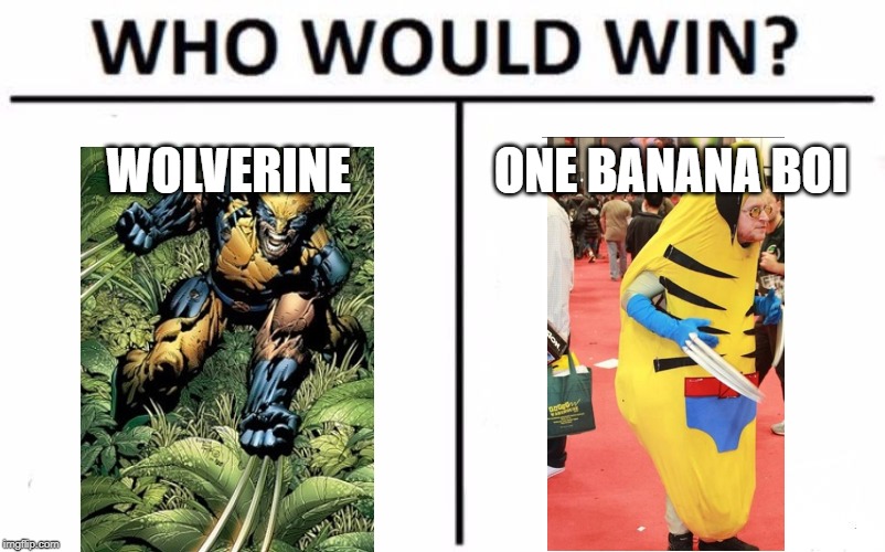 Who Would Win? Meme | WOLVERINE; ONE BANANA BOI | image tagged in memes,who would win | made w/ Imgflip meme maker
