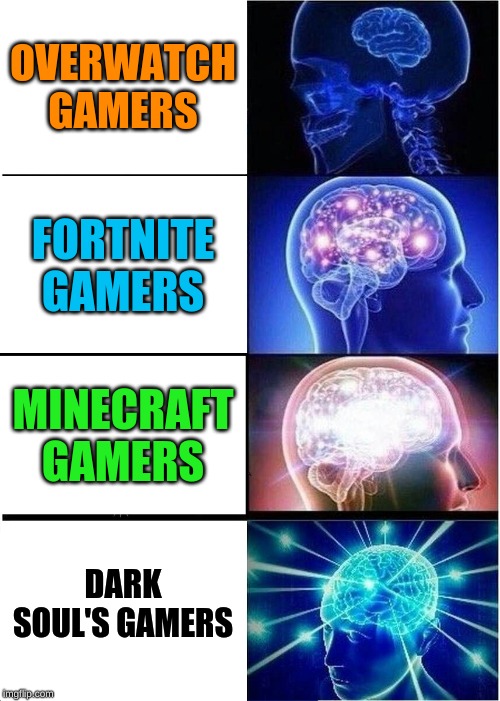 Expanding Brain | OVERWATCH GAMERS; FORTNITE GAMERS; MINECRAFT GAMERS; DARK SOUL'S GAMERS | image tagged in memes,expanding brain | made w/ Imgflip meme maker