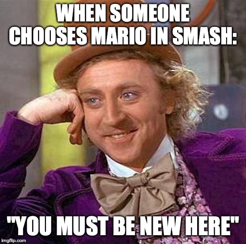 Creepy Condescending Wonka Meme | WHEN SOMEONE CHOOSES MARIO IN SMASH:; "YOU MUST BE NEW HERE" | image tagged in memes,creepy condescending wonka | made w/ Imgflip meme maker