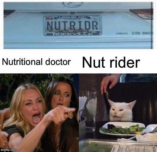 Woman Yelling At Cat Meme | Nutritional doctor; Nut rider | image tagged in memes,woman yelling at cat | made w/ Imgflip meme maker