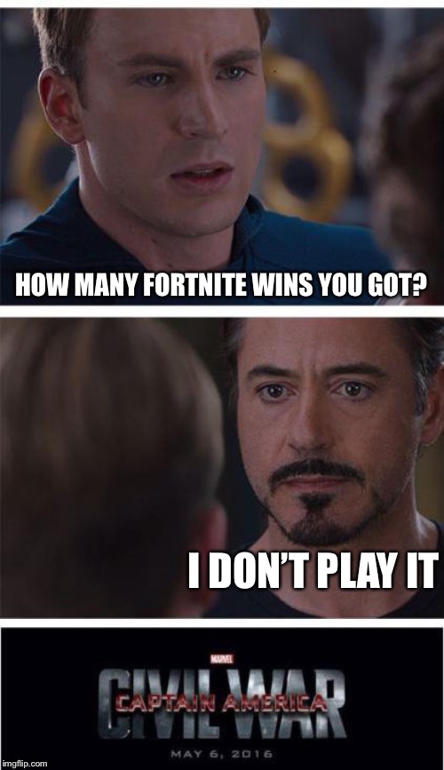 Marvel Civil War 1 | HOW MANY FORTNITE WINS YOU GOT? I DON’T PLAY IT | image tagged in memes,marvel civil war 1 | made w/ Imgflip meme maker