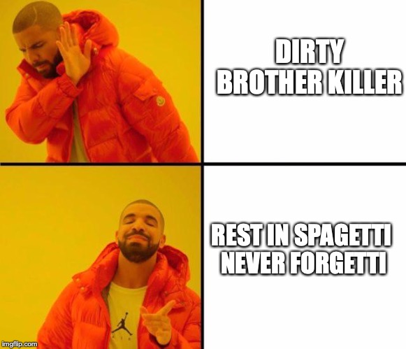 drake meme | DIRTY BROTHER KILLER; REST IN SPAGETTI 
NEVER FORGETTI | image tagged in drake meme | made w/ Imgflip meme maker