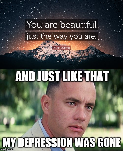 Hope you all know how wonderful you are! And if you don't, you are amazing in your own unique way! :) | AND JUST LIKE THAT; MY DEPRESSION WAS GONE | image tagged in memes,and just like that | made w/ Imgflip meme maker