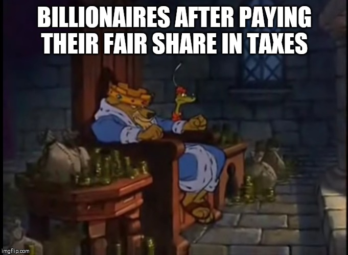 BILLIONAIRES AFTER PAYING THEIR FAIR SHARE IN TAXES | image tagged in political,funny,disney | made w/ Imgflip meme maker