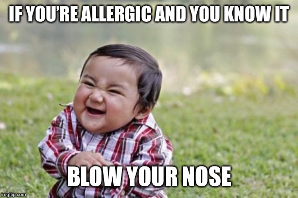 Evil Toddler Meme | IF YOU’RE ALLERGIC AND YOU KNOW IT BLOW YOUR NOSE | image tagged in memes,evil toddler | made w/ Imgflip meme maker