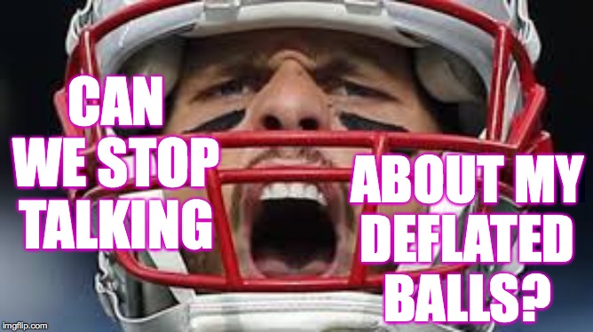 CAN WE STOP TALKING ABOUT MY
DEFLATED
BALLS? | made w/ Imgflip meme maker