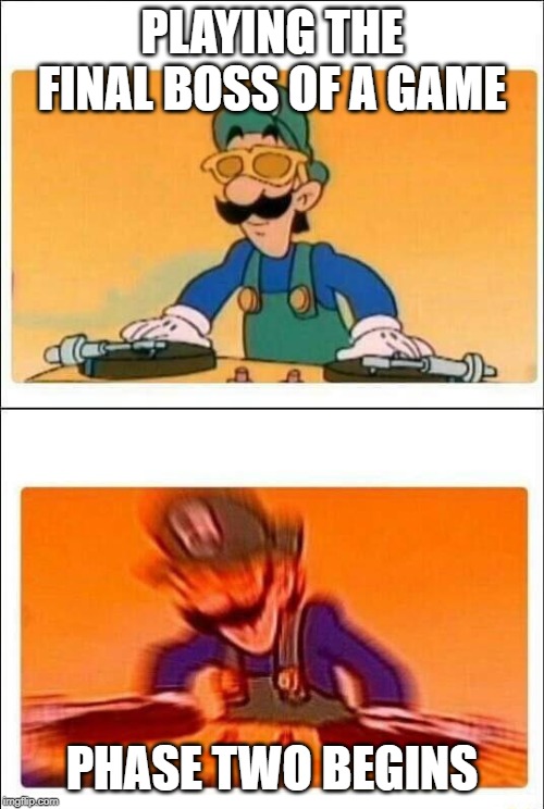Luigi DJ |  PLAYING THE FINAL BOSS OF A GAME; PHASE TWO BEGINS | image tagged in luigi dj | made w/ Imgflip meme maker