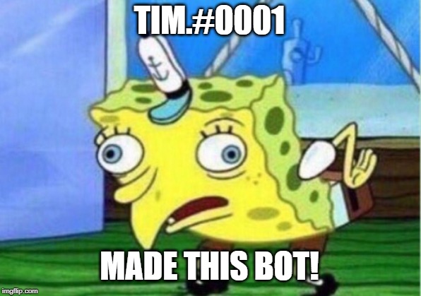 TIM.#0001 MADE THIS BOT! | image tagged in memes,mocking spongebob | made w/ Imgflip meme maker