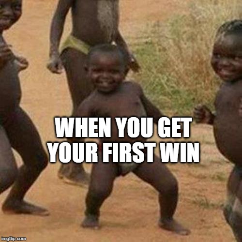 Third World Success Kid Meme | WHEN YOU GET YOUR FIRST WIN | image tagged in memes,third world success kid | made w/ Imgflip meme maker