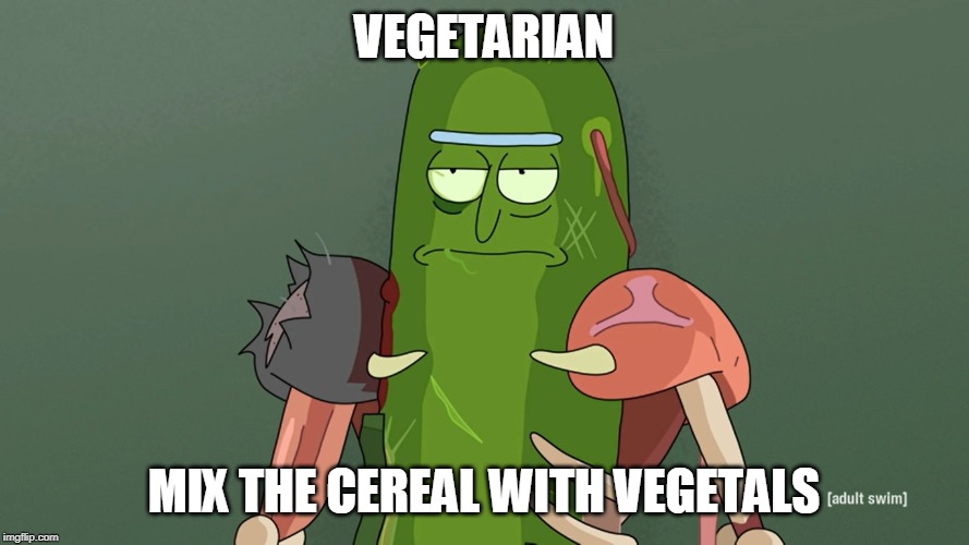 pickle rick | VEGETARIAN; MIX THE CEREAL WITH VEGETALS | image tagged in pickle rick | made w/ Imgflip meme maker