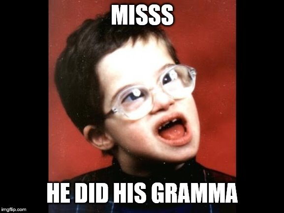 Autistic Kid | MISSS; HE DID HIS GRAMMA | image tagged in autistic kid | made w/ Imgflip meme maker