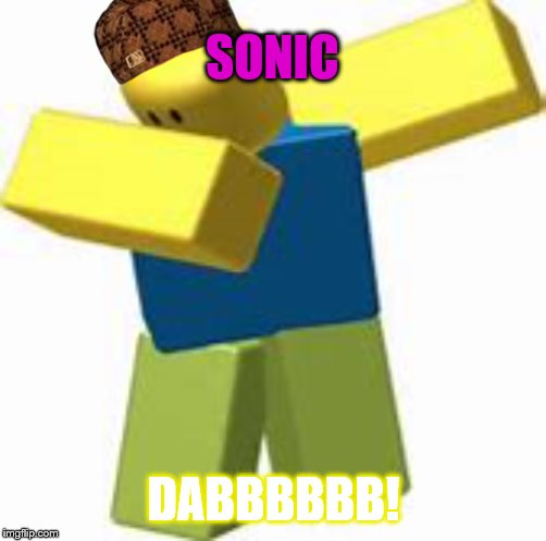 Don't look you will die | SONIC; DABBBBBB! | image tagged in roblox dab | made w/ Imgflip meme maker