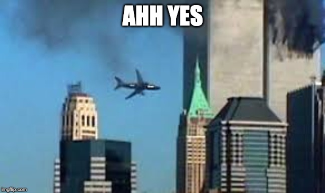 9/11 plane crash | AHH YES | image tagged in 9/11 plane crash | made w/ Imgflip meme maker