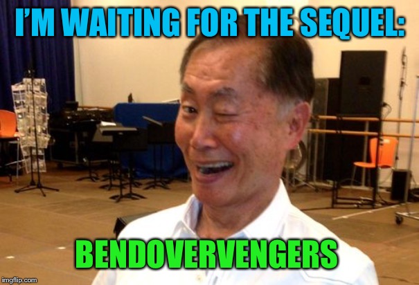 Winking George Takei | I’M WAITING FOR THE SEQUEL: BENDOVERVENGERS | image tagged in winking george takei | made w/ Imgflip meme maker