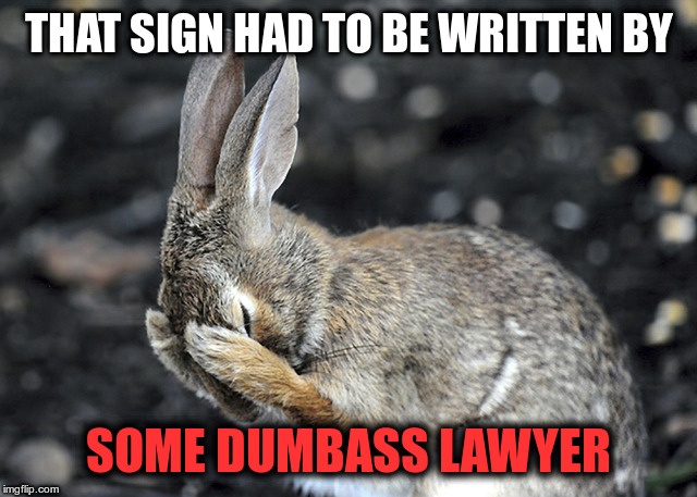 Bunny Hides | THAT SIGN HAD TO BE WRITTEN BY SOME DUMBASS LAWYER | image tagged in bunny hides | made w/ Imgflip meme maker