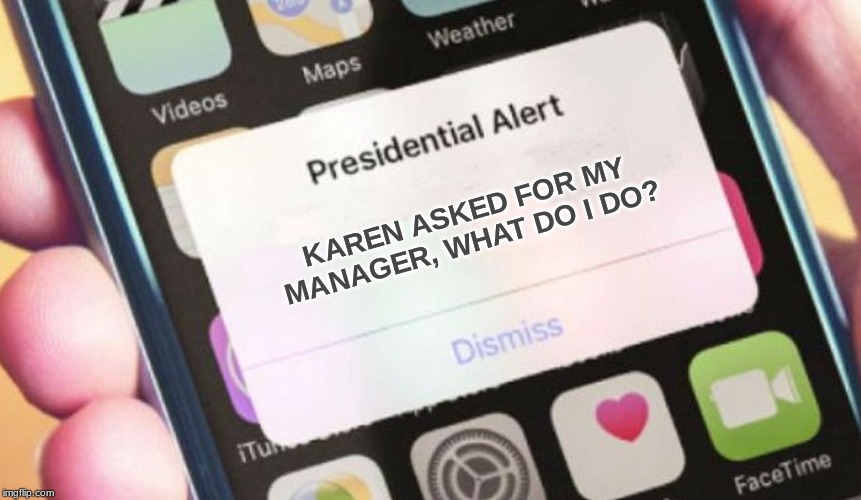 Presidential Alert | KAREN ASKED FOR MY MANAGER, WHAT DO I DO? | image tagged in memes,presidential alert | made w/ Imgflip meme maker
