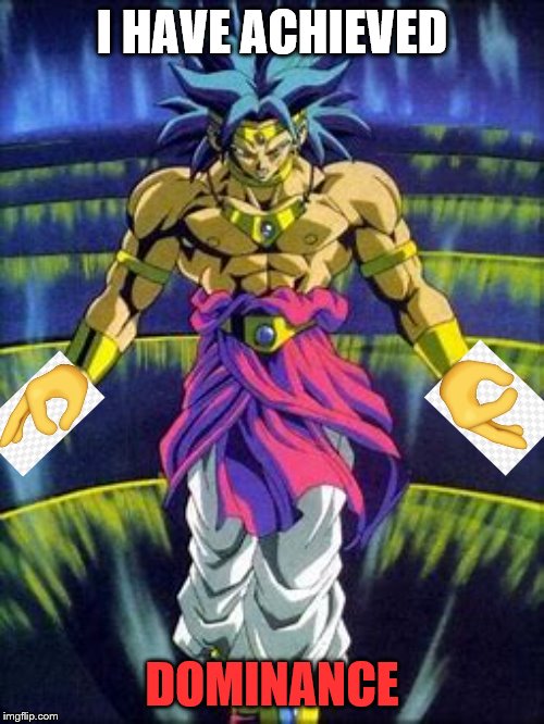 ZA WORLDO! | I HAVE ACHIEVED; DOMINANCE | image tagged in memes,dominance,broly,finger circle,dragon ball z | made w/ Imgflip meme maker