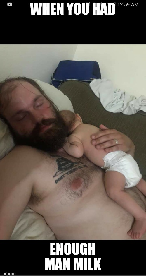 Bush Man & Baby | WHEN YOU HAD; ENOUGH MAN MILK | image tagged in bush man  baby | made w/ Imgflip meme maker