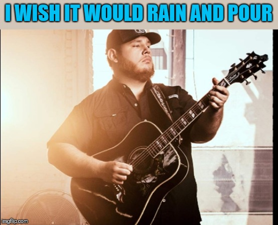I WISH IT WOULD RAIN AND POUR | made w/ Imgflip meme maker
