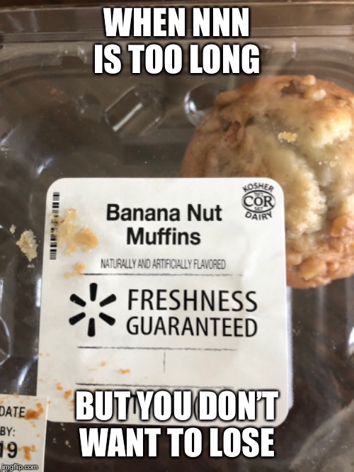 That muffin is gone | WHEN NNN IS TOO LONG; BUT YOU DON’T WANT TO LOSE | image tagged in funny,success kid,100 iq | made w/ Imgflip meme maker