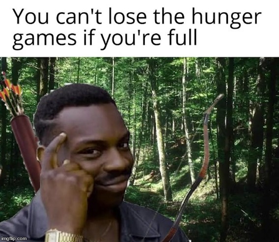 Just Eat it | image tagged in hunger games,roll safe think about it,full,of,food | made w/ Imgflip meme maker
