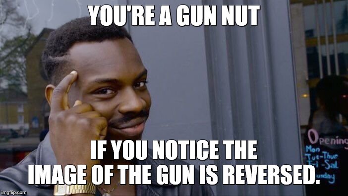 Roll Safe Think About It Meme | YOU'RE A GUN NUT IF YOU NOTICE THE IMAGE OF THE GUN IS REVERSED. | image tagged in memes,roll safe think about it | made w/ Imgflip meme maker