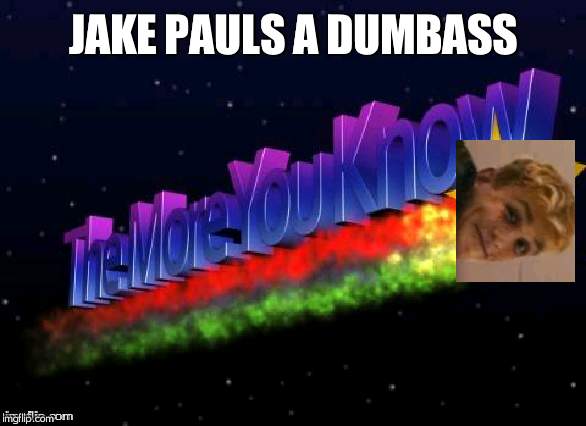 the more you know | JAKE PAULS A DUMBASS | image tagged in the more you know | made w/ Imgflip meme maker