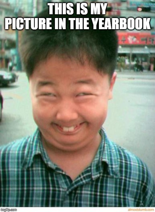 funny asian face | THIS IS MY PICTURE IN THE YEARBOOK | image tagged in funny asian face | made w/ Imgflip meme maker