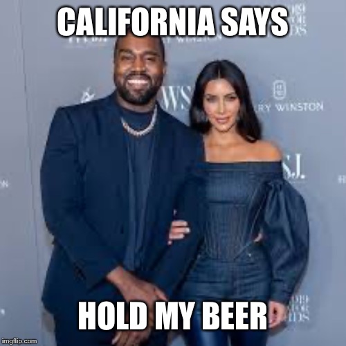 CALIFORNIA SAYS HOLD MY BEER | made w/ Imgflip meme maker