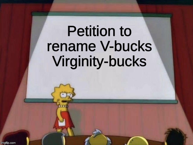 Lisa petition meme | Petition to rename V-bucks Virginity-bucks | image tagged in lisa petition meme,v-bucks,memes,fortnite | made w/ Imgflip meme maker