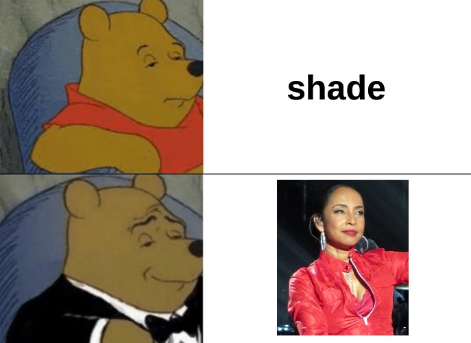 Tuxedo Winnie The Pooh | shade | image tagged in memes,relatable | made w/ Imgflip meme maker