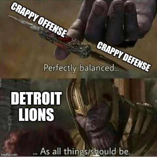 Thanos balanced things | CRAPPY OFFENSE; CRAPPY DEFENSE; DETROIT LIONS | image tagged in thanos balanced things | made w/ Imgflip meme maker