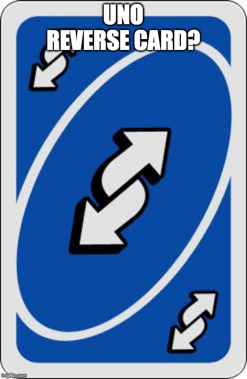 uno reverse card | UNO REVERSE CARD? | image tagged in uno reverse card | made w/ Imgflip meme maker
