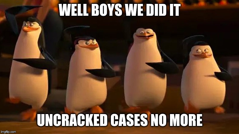 penguins of madagascar | WELL BOYS WE DID IT UNCRACKED CASES NO MORE | image tagged in penguins of madagascar | made w/ Imgflip meme maker