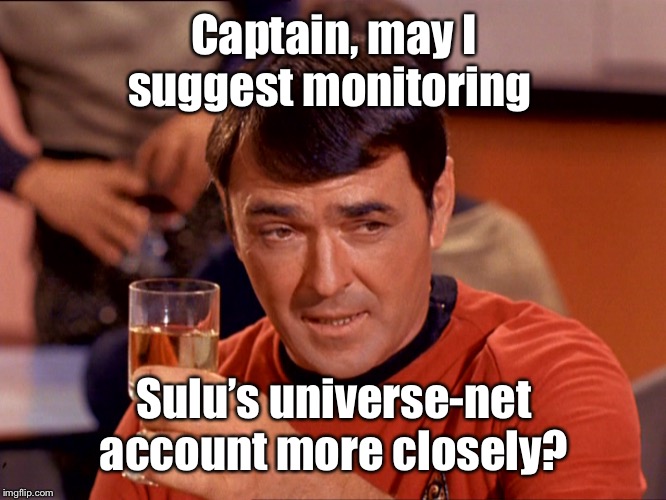 Star Trek Scotty | Captain, may I suggest monitoring Sulu’s universe-net account more closely? | image tagged in star trek scotty | made w/ Imgflip meme maker