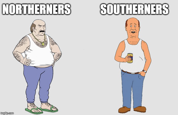northerners vs southerners | SOUTHERNERS; NORTHERNERS | image tagged in northerners vs southerners | made w/ Imgflip meme maker