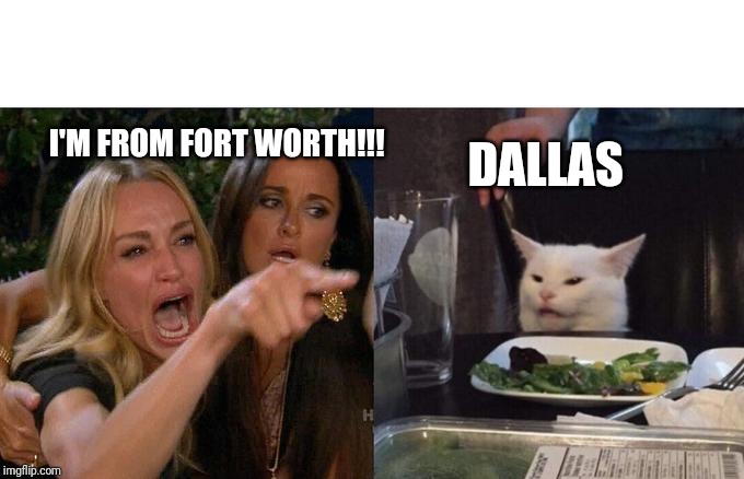 Dallas-Fort Worth | DALLAS; I'M FROM FORT WORTH!!! | image tagged in fury lady cat eating salad,dallas,fort worth | made w/ Imgflip meme maker