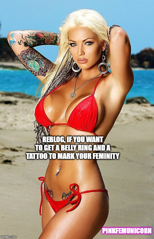 REBLOG, IF YOU WANT TO GET A BELLY RING AND A TATTOO TO MARK YOUR FEMINITY; PINKFEMUNICORN | made w/ Imgflip meme maker