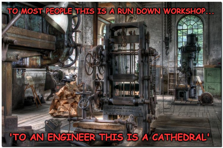 When you realise that meme artists are real people, Tribute to Thparky... | TO MOST PEOPLE THIS IS A RUN DOWN WORKSHOP... 'TO AN ENGINEER THIS IS A CATHEDRAL' | image tagged in thparky,engineer,cathedral | made w/ Imgflip meme maker