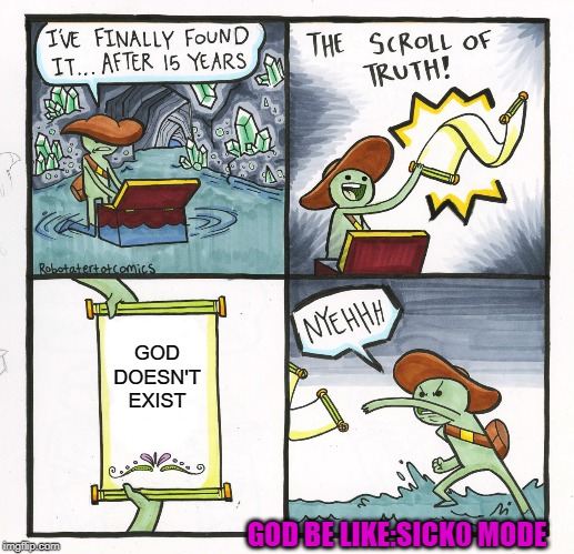 The Scroll Of Truth | GOD DOESN'T EXIST; GOD BE LIKE:SICK0 MODE | image tagged in memes,the scroll of truth | made w/ Imgflip meme maker