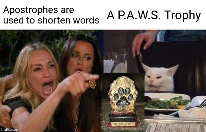 Woman Yelling At Cat | Apostrophes are used to shorten words; A P.A.W.S. Trophy | image tagged in memes,woman yelling at cat | made w/ Imgflip meme maker