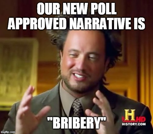 impeachment by poll | OUR NEW POLL APPROVED NARRATIVE IS; "BRIBERY" | image tagged in memes,ancient aliens | made w/ Imgflip meme maker