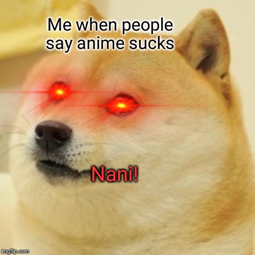 Doge Meme | Me when people say anime sucks; Nani! | image tagged in memes,doge | made w/ Imgflip meme maker